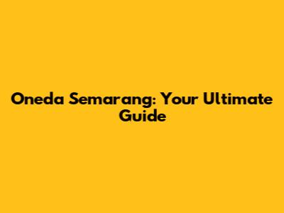 Oneda Semarang: Your Ultimate Guide