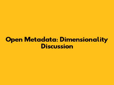 Open Metadata: Dimensionality Discussion