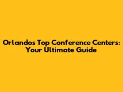 Orlando's Top Conference Centers: Your Ultimate Guide