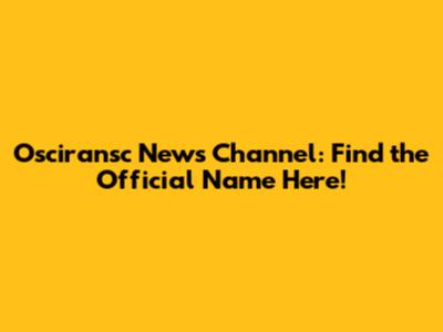 Osciransc News Channel: Find the Official Name Here!