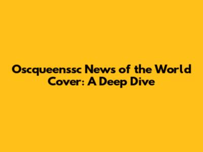 Oscqueenssc News of the World Cover: A Deep Dive