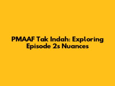 PMAAF Tak Indah: Exploring Episode 2's Nuances