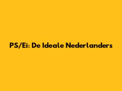 PS/Ei: De Ideale Nederlanders