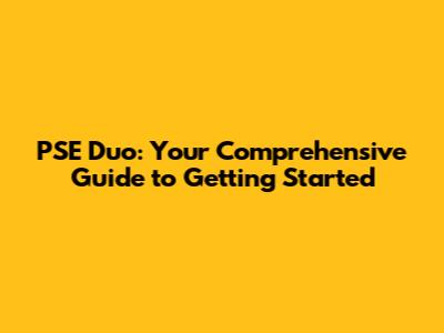 PSE Duo: Your Comprehensive Guide to Getting Started