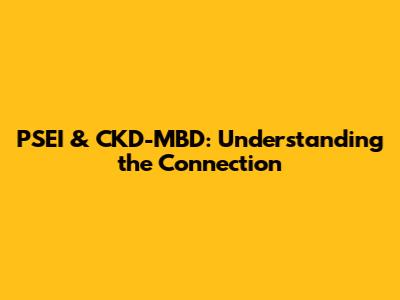 PSEI & CKD-MBD: Understanding the Connection