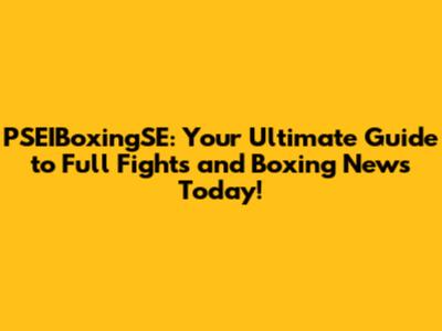 PSEIBoxingSE: Your Ultimate Guide to Full Fights and Boxing News Today!