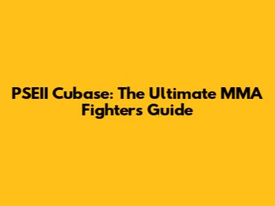 PSEII Cubase: The Ultimate MMA Fighter's Guide