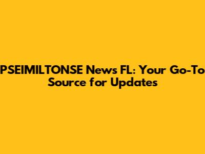 PSEIMILTONSE News FL: Your Go-To Source for Updates