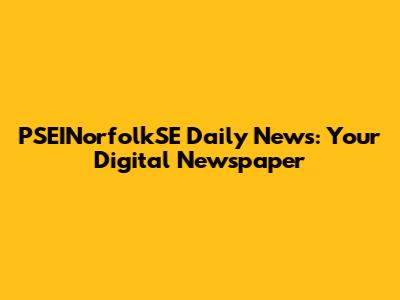 PSEINorfolkSE Daily News: Your Digital Newspaper