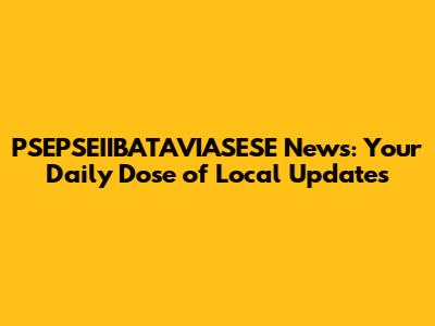 PSEPSEIIBATAVIASESE News: Your Daily Dose of Local Updates