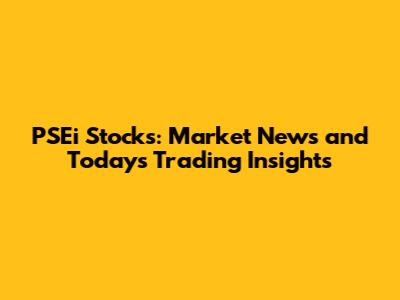 PSEi Stocks: Market News and Today's Trading Insights
