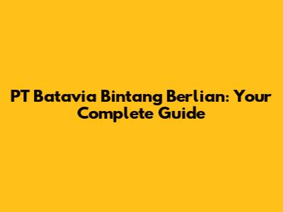 PT Batavia Bintang Berlian: Your Complete Guide