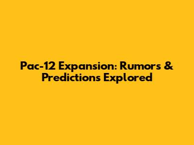 Pac-12 Expansion: Rumors & Predictions Explored