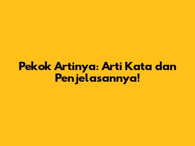 Pekok Artinya: Arti Kata dan Penjelasannya!