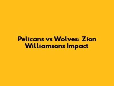 Pelicans vs Wolves: Zion Williamson's Impact