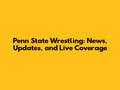Penn State Wrestling: News, Updates, and Live Coverage