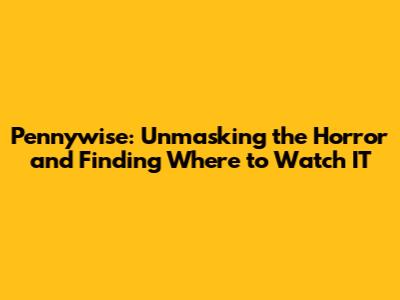 Pennywise: Unmasking the Horror and Finding Where to Watch IT