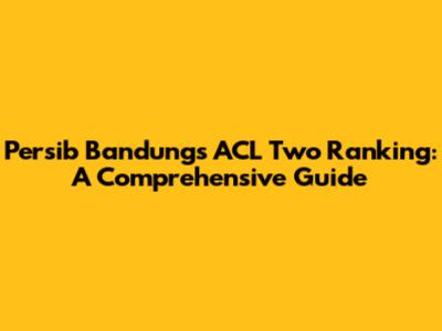 Persib Bandung's ACL Two Ranking: A Comprehensive Guide