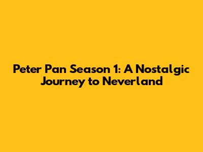 Peter Pan Season 1: A Nostalgic Journey to Neverland