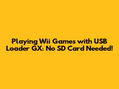 Playing Wii Games with USB Loader GX: No SD Card Needed!