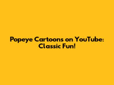 Popeye Cartoons on YouTube: Classic Fun!