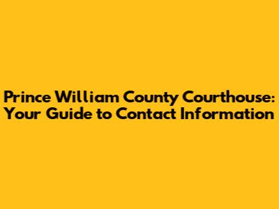 Prince William County Courthouse: Your Guide to Contact Information