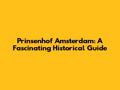 Prinsenhof Amsterdam: A Fascinating Historical Guide