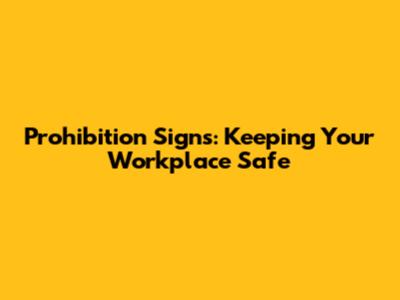 Prohibition Signs: Keeping Your Workplace Safe