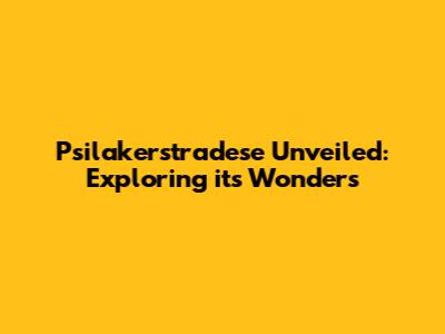 Psilakerstradese Unveiled: Exploring its Wonders