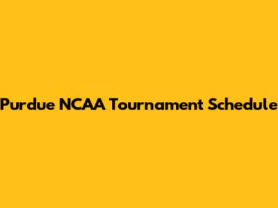 Purdue NCAA Tournament Schedule