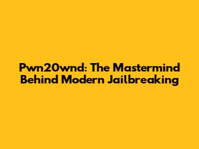Pwn20wnd: The Mastermind Behind Modern Jailbreaking