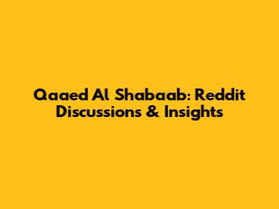 Qaaed Al Shabaab: Reddit Discussions & Insights