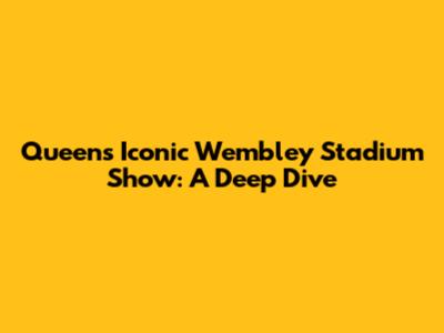 Queen's Iconic Wembley Stadium Show: A Deep Dive