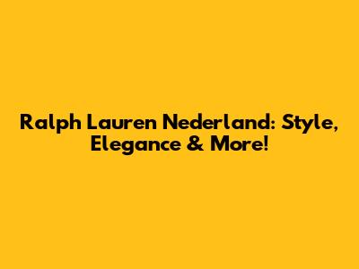 Ralph Lauren Nederland: Style, Elegance & More!