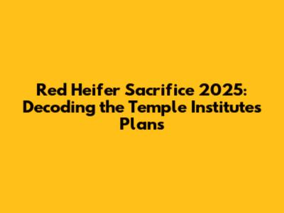 Red Heifer Sacrifice 2025: Decoding the Temple Institute's Plans