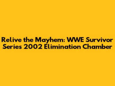 Relive the Mayhem: WWE Survivor Series 2002 Elimination Chamber