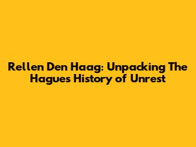 Rellen Den Haag: Unpacking The Hague's History of Unrest