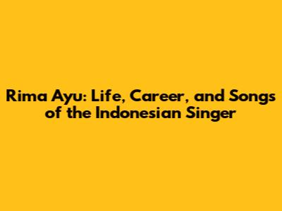 Rima Ayu: Life, Career, and Songs of the Indonesian Singer