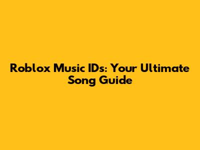 Roblox Music IDs: Your Ultimate Song Guide
