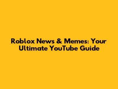 Roblox News & Memes: Your Ultimate YouTube Guide