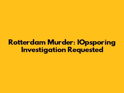 Rotterdam Murder: IOpsporing Investigation Requested