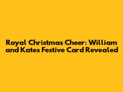 Royal Christmas Cheer: William and Kate's Festive Card Revealed