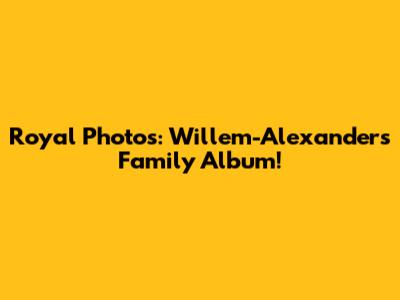 Royal Photos: Willem-Alexander's Family Album!