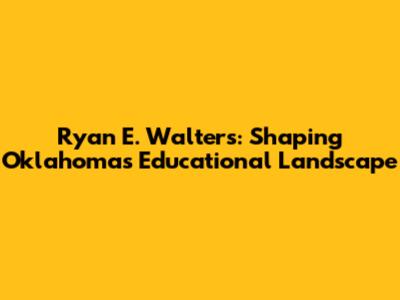 Ryan E. Walters: Shaping Oklahoma's Educational Landscape