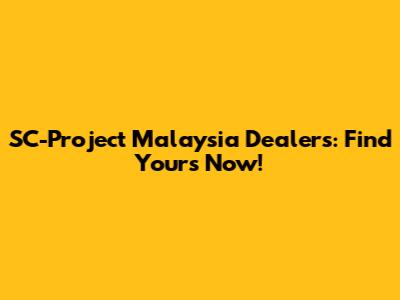 SC-Project Malaysia Dealers: Find Yours Now!