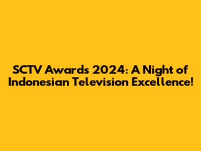 SCTV Awards 2024: A Night of Indonesian Television Excellence!