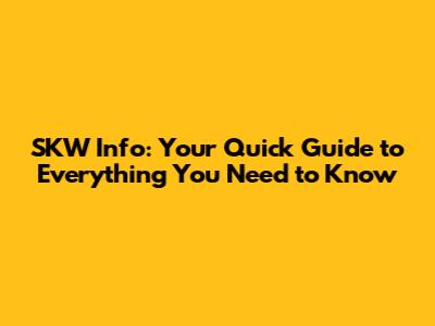 SKW Info: Your Quick Guide to Everything You Need to Know
