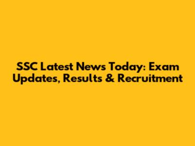 SSC Latest News Today: Exam Updates, Results & Recruitment