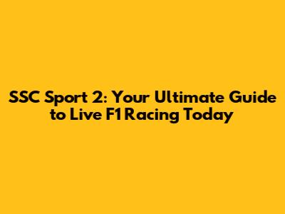 SSC Sport 2: Your Ultimate Guide to Live F1 Racing Today