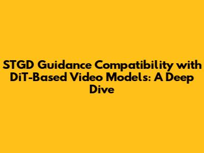 STGD Guidance Compatibility with DiT-Based Video Models: A Deep Dive